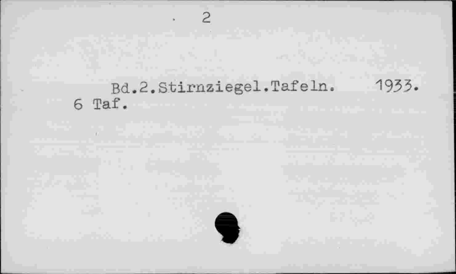 ﻿2
Bd.2.Stirnziegel.Tafeln, 1935.
6 Taf.